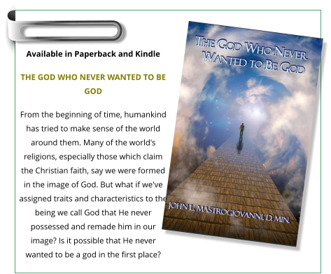 Available in Paperback and Kindle  THE GOD WHO NEVER WANTED TO BE GOD From the beginning of time, humankind has tried to make sense of the world around them. Many of the world's religions, especially those which claim the Christian faith, say we were formed in the image of God. But what if we've assigned traits and characteristics to the being we call God that He never possessed and remade him in our image? Is it possible that He never wanted to be a god in the first place?